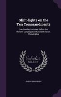 Glint-lights on the Ten Commandments: Ten Sunday Lectures Before the Reform Congregation Keneseth Israel, Philadelphia 1355975751 Book Cover