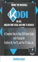 How to Install Kodi on All Amazon Firestick and Fire TV Devices: A Complete Step by Step 2019 Latest Guide with Pictures for Firestick 4k, Fire Tv, and Fire TV Cube, Etc. 179905375X Book Cover