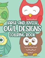 Large And Lovely Owl Designs Coloring Book: Owl Coloring Sheets For Toddlers, Illustrations And Designs Of Owls To Color For Kids B08HV8HTLR Book Cover