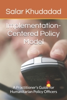 Implementation-Centered Policy Model: A Practitioner’s Guide for Humanitarian Policy Officers B0H6TSWTL6 Book Cover