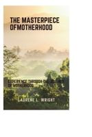The masterpiece of motherhood: Experience through the journey of motherhood B0CTJM165W Book Cover