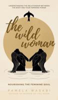 The Wild Woman : Nourishing the Feminine Soul 0578718340 Book Cover