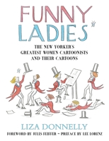 Funny Ladies: The New Yorker's Greatest Women Cartoonists And Their Cartoons 1591023440 Book Cover