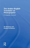 The Arabic-English Translator as Photographer: A Linguistic Account 113806825X Book Cover