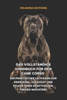 Das Vollständige Handbuch für den Cane Corso: Ein Praktischer Leitfaden zur Erziehung, Aufzucht und Pflege eines Kraftvollen, Treuen Wächters (German Edition) B0H4D6FMKX Book Cover