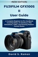 FUJIFILM GFX100S II User Guide: A Complete Beginner-to-Pro Handbook Covering Setup, AI Autofocus, Film Simulations, Video, and Stunning Medium-Format Photos B0FQ187LFX Book Cover