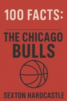 100 Facts: The Chicago Bulls: A Slam Dunk Collection of Trivia, Tales, and Stats (100 Facts: Sports Edition) B0FLK1WLZS Book Cover