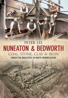 Nuneaton Bedworth Coal, Stone, Clay and Iron 1848689705 Book Cover