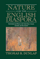 Nature and the English Diaspora: Environment and History in the United States, Canada, Australia, and New Zealand (Studies in Environment and History) 0521657008 Book Cover