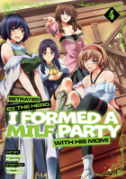 Betrayed by the Hero, I Formed a MILF Party with His Mom! (Manga) Vol. 4 B0FGMYJ45P Book Cover