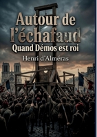 Autour de l'échafaud - Quand Démos est roi: Les foules révolutionnaires et la figure du peuple durant la Révolution Française, une analyse historique des moeurs et des mentalités. (French Edition) B0H28379ZM Book Cover