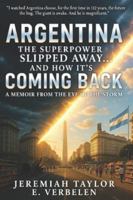 Argentina: The Superpower Slipped Away… And How It’s Coming Back: A Memoir from the Eye of the Storm B0G3P7N9QY Book Cover