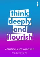 A Practical Guide to Happiness: Think Deeply and Flourish 1848313624 Book Cover
