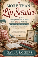 More Than Lip Service: Turning Outward Worship into Heart Worship: A 10-Lesson Bible Study B0HG5TLJV7 Book Cover