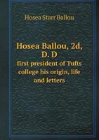 Hosea Ballou, 2d, D. D., First President of Tufts College 1142610799 Book Cover