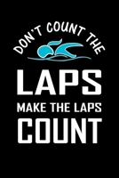 Don't Count the Laps Make The Laps Count: Blank Lined Journal (Notebook, Diary) Gift Ideas for Swimming Lovers (120 pages, Lined, 6x9) Swimmer Swim Mom Swim Dad Swim Coach 1672339421 Book Cover