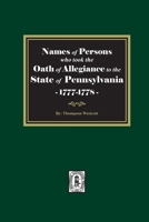 Names of Persons who Took the Oath of Allegiance to the State of Pennsylvania, Between the Years 1777 and 1789, With a History of the Test Laws of Pennsylvania 127571885X Book Cover