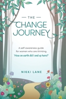 The Change Journey: A self-awareness guide for women who are thinking "how on earth did I end up here?" 0645009601 Book Cover