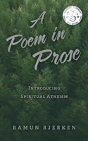 A Poem in Prose: Introducing Spiritual Atheism B0H77DSCMP Book Cover