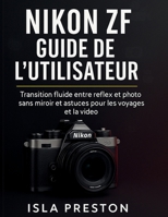 Nikon Zf Guide de l'utilisateur: Transition fluide entre reflex et appareil photo sans miroir et astuces pour les voyages et la vidéo (La série des guides du quotidien) (French Edition) B0FKSLBMX8 Book Cover