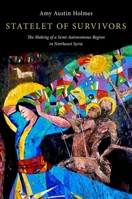 Statelet of Survivors: The Making of a Semi-Autonomous Region in Northeast Syria 019762104X Book Cover