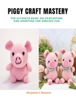 Piggy Craft Mastery: The Ultimate Book on Crocheting and Snorting for Endless Fun B0CQMJBDNV Book Cover