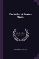 The soldier of the good cause. - Primary Source Edition 1378608534 Book Cover