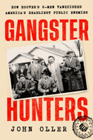 Gangster Hunters: How Hoover's G-men Vanquished America's Deadliest Public Enemies 0593471385 Book Cover