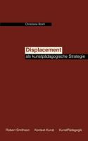 Displacement als kunstpädagogische Strategie: Vorschlag einer heterotopie- und kontextbezogenen ästhetischen Diskurspraxis des Lehrens und Lernens 3833003545 Book Cover