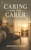Caring for the Carer: A Guided Memoir on Palliative Care, Caregiving and Letting Go 0903733811 Book Cover