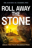 ROLL AWAY THE STONE: BREAK FREE FROM RELIGIOUS PRIDE B0GS8GHR97 Book Cover