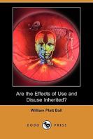 Are the Effects of Use and Disuse Inherited?: an examination of the view held by Spencer and Darwin 9355756992 Book Cover