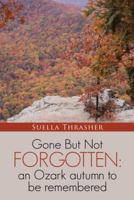 Gone But Not Forgotten: An Ozark Autumn to Be Remembered 151273375X Book Cover