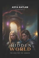 The Hidden World (The war for the Sunrise): A Fantasy Adventure of Courage, Love, and the Battle Between Two Worlds for the new Dawn (English Version) B0DS1NNR9Z Book Cover
