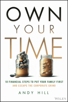 Own Your Time : 10 Financial Steps to Put Your Family First and Escape the Corporate Grind 1394342772 Book Cover