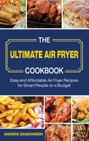 The Ultimate Air Fryer Cookbook: Easy and Affordable Air Fryer Recipes for Smart People on a Budget 1802766200 Book Cover