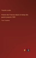 Histoire des Francais depuis le temps des gaulois jusqu'en 1830: Tome Troisième 3368237381 Book Cover