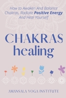 Chakras Healing: How to Awaken And Balance Chakras, Radiate Positive Energy And Heal Yourself 1802949356 Book Cover