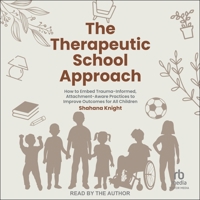 The Therapeutic School Approach: How to Embed Trauma-Informed, Attachment-Aware Practices to Improve Outcomes for All Children B0F47CYZTZ Book Cover