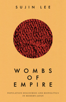 Wombs of Empire: Population Discourses and Biopolitics in Modern Japan 150363700X Book Cover