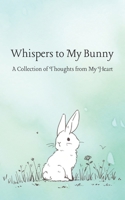 Whispers to My Bunny: A Collection of Thoughts from My Heart B0CLHNPWJZ Book Cover