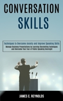 Conversation Skills: Manage Business Presentations by Learning Storytelling Techniques and Overcome Your Fear of Public Speaking Overnight (Techniques to Overcome Anxiety and Improve Speaking Skills) 1989990029 Book Cover