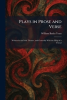 Plays in Prose and Verse: Written for an Irish Theatre, and Generally With the Help of a Friend 1025912187 Book Cover