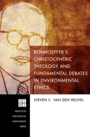 Bonhoeffer's Christocentric Theology and Fundamental Debates in Environmental Ethics 149829619X Book Cover