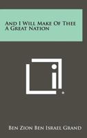 And I Will Make of Thee a Great Nation 1258491117 Book Cover