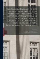 The Cholera Epidemic of 1892 in the Russian Empire. With Notes Upon Treatment and Methods of Disinfection in Cholera, and a Short Account of the ... Held in St. Petersburg in December 1892 .. 1013747410 Book Cover