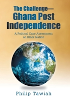 The Challenge-Ghana Post Independence: A Political Case Assessment on Black Nation B0FPQ67MZ1 Book Cover