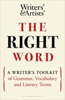 The Right Word : A Writer's Toolkit of Grammar, Vocabulary and Literary Terms 1472986954 Book Cover