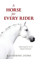 A Horse for Every Rider: Mastering the Art of Equine Selection 1626601720 Book Cover