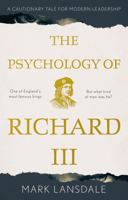 The Psychology of Richard III: A Cautionary Tale for Modern Leadership 1913551938 Book Cover